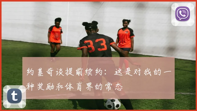 约基奇谈提前续约：这是对我的一种奖励和体育界的常态