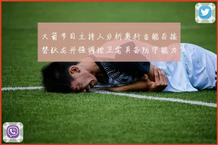火箭节目主持人分析奥科吉能否接替狄龙并强调控卫需具备防守能力