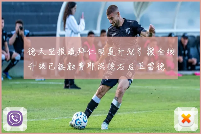 德天空报道拜仁明夏计划引援全线升级已接触费耶诺德右后卫雷德