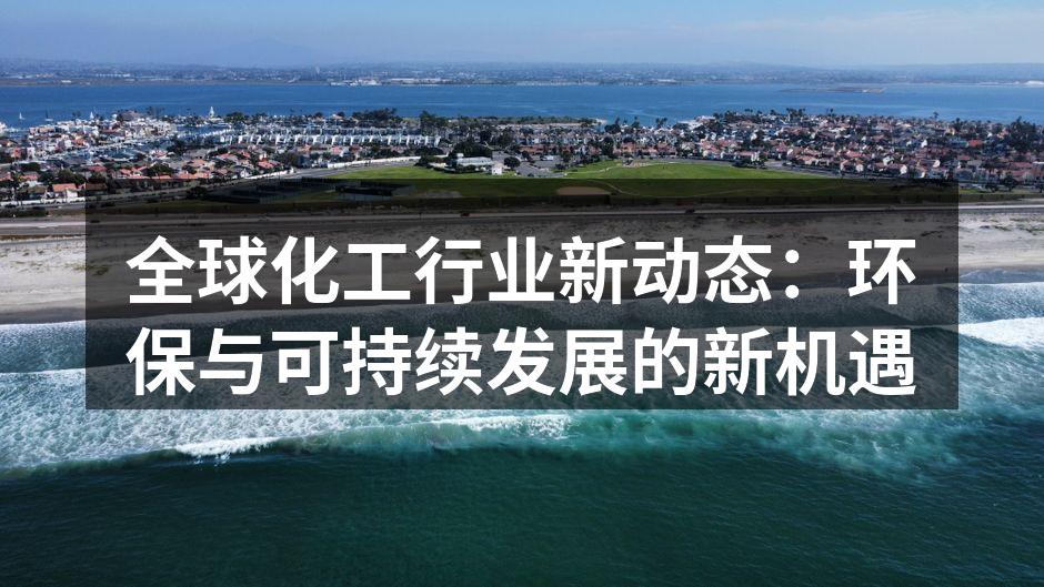 全球化工行业新动态：环保与可持续发展的新机遇