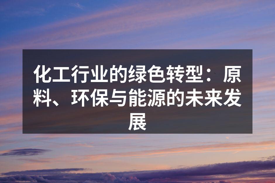 化工行业的绿色转型：原料、环保与能源的未来发展